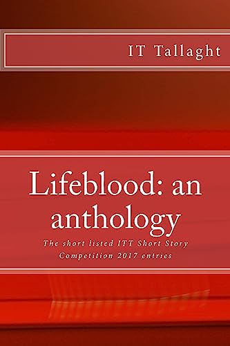 Stock image for Lifeblood: an anthology: 10 short listed short stories from the IT Tallaght Short Story Competition, 2017. (IT Tallaght Short Story Competition Short List) for sale by Lucky's Textbooks