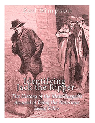 Stock image for Identifying Jack the Ripper: The History of the Main Suspects Accused of Being the Notorious Serial Killer for sale by Lucky's Textbooks
