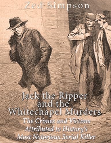 Imagen de archivo de Jack the Ripper and the Whitechapel Murders: The Crimes and Victims Attributed to Historys Most Notorious Serial Killer [Soft Cover ] a la venta por booksXpress