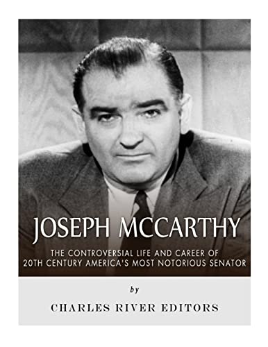 9781981889921: Joseph McCarthy: The Controversial Life and Career of 20th Century America’s Most Notorious Senator