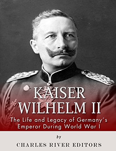 9781981890002: Kaiser Wilhelm II: The Life and Legacy of Germany’s Emperor during World War I