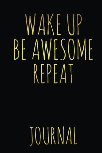 Beispielbild fr Wake Up Be Awesome Repeat Journal: The Best Inspirational Lined Notebook - Think Positive Thoughts Goal Setting Note Book Black and Gold Diary - Motivating Quote for Women Teen Teenager zum Verkauf von ThriftBooks-Dallas