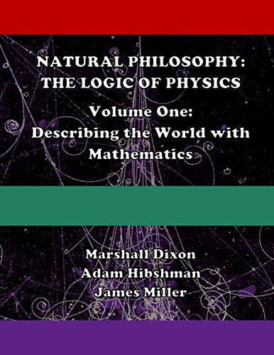 Stock image for Natural Philosophy: The Logic of Physics: Volume One: Describing the World with Mathematics (Volume 1) for sale by HPB-Red