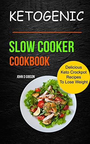 9781981971244: Ketogenic Slow Cooker Cookbook: Delicious Keto Crockpot Recipes To Lose Weight (Healthy Ketogenic Crock Pot Recipes by John)
