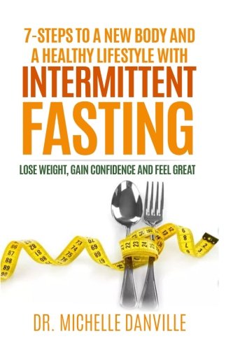 9781981993161: 7-Steps to a New Body and a Healthy Lifestyle with Intermittent Fasting: Lose weight, gain confidence and feel great
