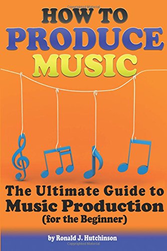 Stock image for How to Produce Music: The Ultimate Guide to Music Production (for the Beginner) for sale by Revaluation Books