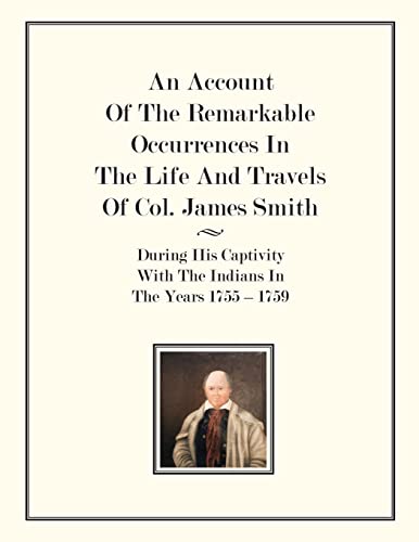 Beispielbild fr An Account Of The Remarkable Occurrences In The Life of Col. James Smith: During His Captivity With the Indians In The Years 1755-1759 zum Verkauf von Jenson Books Inc