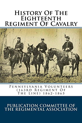 Stock image for History Of The Eighteenth Regiment Of Cavalry: Pennsylvania Volunteers (163rd Regiment Of The Line) 1862-1865 for sale by Revaluation Books