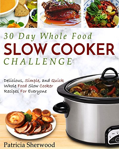 9781982055400: 30 Day Whole Food Slow Cooker Challenge: Delicious, Simple, and Quick Whole Food Slow Cooker Recipes For Everyone
