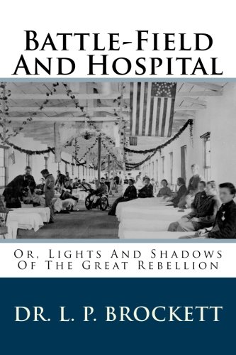 Imagen de archivo de Battle-Field And Hospital: Or, Lights And Shadows Of The Great Rebellion a la venta por Revaluation Books