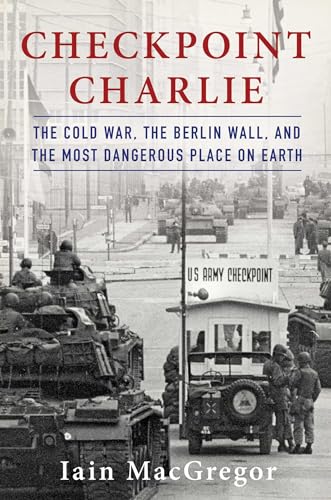 Imagen de archivo de Checkpoint Charlie: The Cold War, the Berlin Wall, and the Most Dangerous Place on Earth a la venta por ThriftBooks-Atlanta