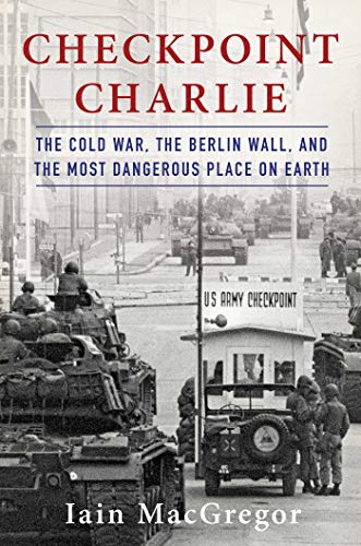 9781982100032: Checkpoint Charlie: The Cold War, the Berlin Wall, and the Most Dangerous Place on Earth