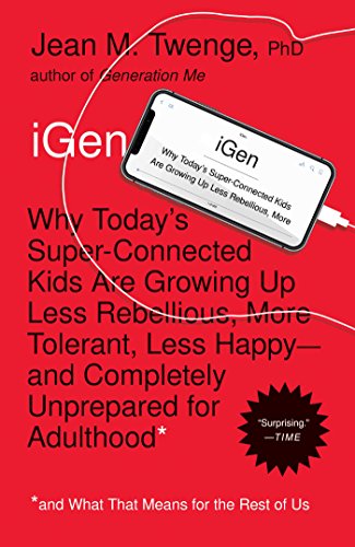 9781982100377: iGen: Why Today's Super-Connected Kids Are Growing Up Less Rebellious, More Tolerant, Less Happy--and Completely Unprepared for Adulthood--and What That Means for the Rest of Us