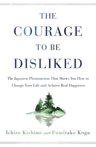 Stock image for The Courage to Be Disliked: The Japanese Phenomenon That Shows You How to Change Your Life and Achieve Real Happiness for sale by California Books