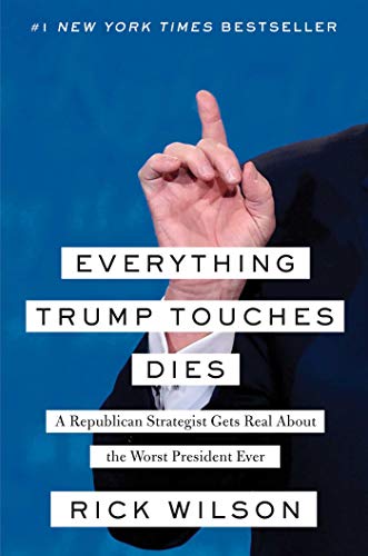 9781982103125: Everything Trump Touches Dies: A Republican Strategist Gets Real About the Worst President Ever