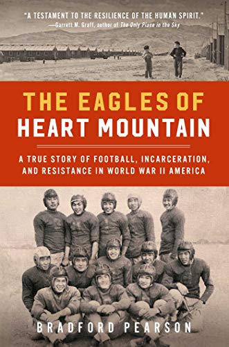 Stock image for The Eagles of Heart Mountain: A True Story of Football, Incarceration, and Resistance in World War II America for sale by More Than Words