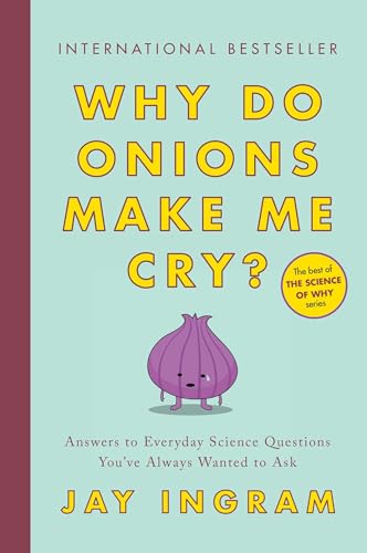 Imagen de archivo de Why Do Onions Make Me Cry?: Answers to Everyday Science Questions You've Always Wanted to Ask a la venta por The Maryland Book Bank