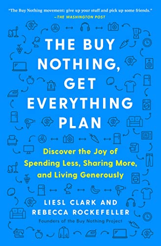 Stock image for The Buy Nothing, Get Everything Plan: Discover the Joy of Spending Less, Sharing More, and Living Generously for sale by BooksRun