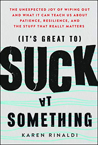 Stock image for It's Great to Suck at Something: The Unexpected Joy of Wiping Out and What It Can Teach Us about Patience, Resilience, and the Stuff That Really Matters for sale by WorldofBooks