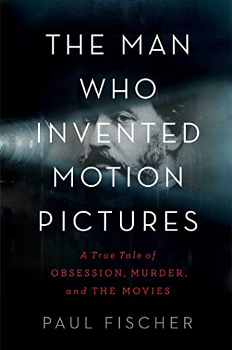 9781982114824: The Man Who Invented Motion Pictures: A True Tale of Obsession, Murder, and the Movies