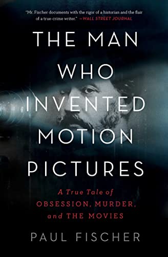 9781982114848: The Man Who Invented Motion Pictures: A True Tale of Obsession, Murder, and the Movies