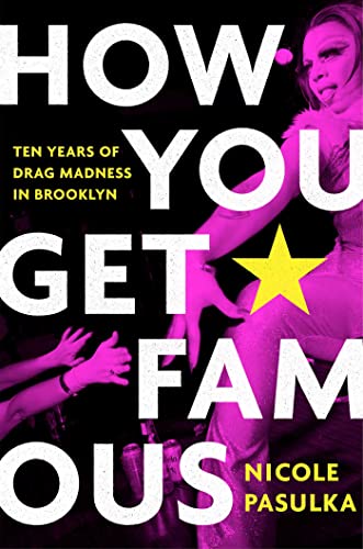 Stock image for How You Get Famous: Ten Years of Drag Madness in Brooklyn for sale by ZBK Books
