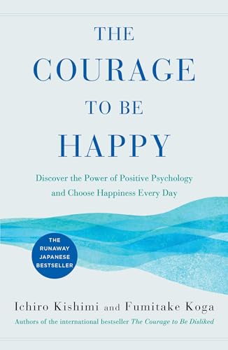 Stock image for The Courage to Be Happy: Discover the Power of Positive Psychology and Choose Happiness Every Day for sale by Goodwill of Colorado
