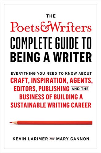 Imagen de archivo de The Poets & Writers Complete Guide to Being a Writer: Everything You Need to Know About Craft, Inspiration, Agents, Editors, Publishing, and the Business of Building a Sustainable Writing Career a la venta por A Team Books