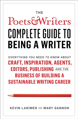 Stock image for The Poets & Writers Complete Guide to Being a Writer: Everything You Need to Know About Craft, Inspiration, Agents, Editors, Publishing, and the Business of Building a Sustainable Writing Career for sale by Dream Books Co.