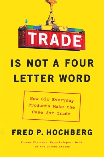 9781982127367: Trade Is Not a Four-Letter Word: How Six Everyday Products Make the Case for Trade