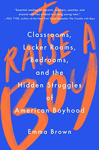 Stock image for To Raise a Boy: Classrooms, Locker Rooms, Bedrooms, and the Hidden Struggles of American Boyhood for sale by Goodwill
