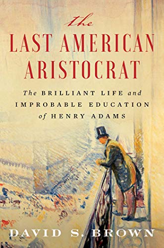 Beispielbild fr The Last American Aristocrat : The Brilliant Life and Improbable Education of Henry Adams zum Verkauf von Better World Books