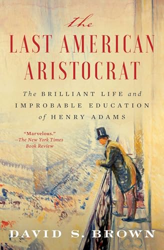 Beispielbild fr The Last American Aristocrat: The Brilliant Life and Improbable Education of Henry Adams zum Verkauf von BooksRun