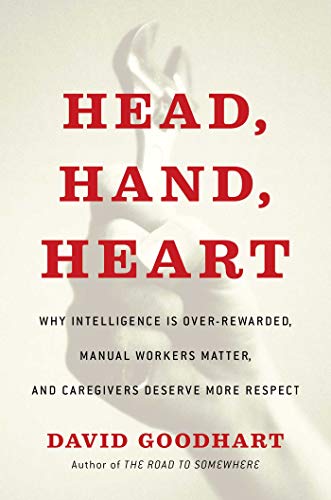 Beispielbild fr Head, Hand, Heart : Why Intelligence Is over-Rewarded, Manual Workers Matter, and Caregivers Deserve More Respect zum Verkauf von Better World Books