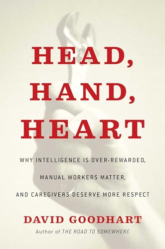 Imagen de archivo de Head, Hand, Heart : Why Intelligence Is over-Rewarded, Manual Workers Matter, and Caregivers Deserve More Respect a la venta por Better World Books