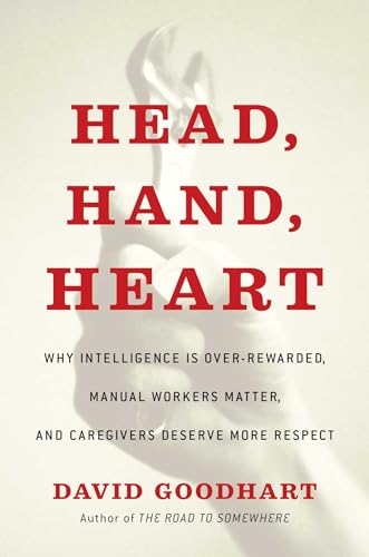 Stock image for Head, Hand, Heart : Why Intelligence Is over-Rewarded, Manual Workers Matter, and Caregivers Deserve More Respect for sale by Better World Books