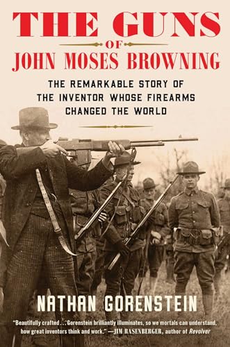 Stock image for THE GUNS OF JOHN MOSES BROWNING: THE REMARKABLE STORY OF THE INVENTOR WHOSE FIREARMS CHANGED THE WORLD for sale by BSG BOOKS