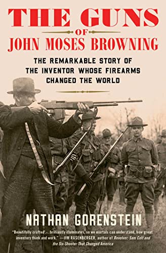 9781982129224: The Guns of John Moses Browning: The Remarkable Story of the Inventor Whose Firearms Changed the World