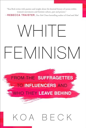 Imagen de archivo de White Feminism: From the Suffragettes to Influencers and Who They Leave Behind a la venta por Dream Books Co.