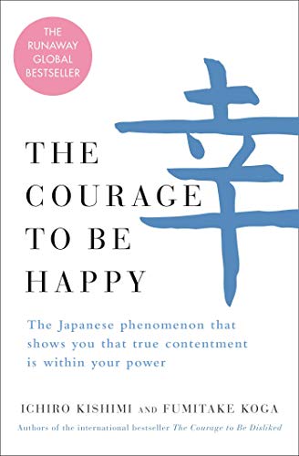 9781982142261: The Courage to Be Happy: The Japanese Phenomenon That Shows You That True Contentment Is Within Your Power