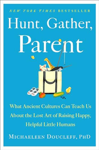 Stock image for Hunt, Gather, Parent: What Ancient Cultures Can Teach Us About the Lost Art of Raising Happy, Helpful Little Humans for sale by St Vincent de Paul of Lane County