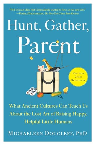 Beispielbild fr Hunt, Gather, Parent: What Ancient Cultures Can Teach Us About the Lost Art of Raising Happy, Helpful Little Humans zum Verkauf von Save With Sam