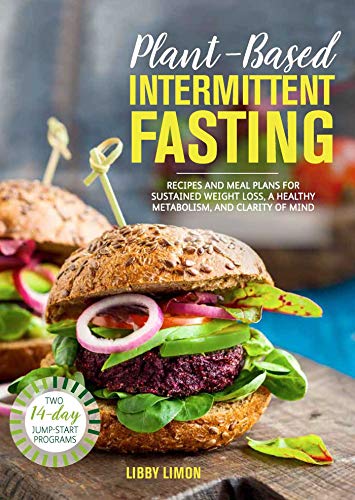 Imagen de archivo de Plant-Based Intermittent Fasting: Recipes and Meal Plans for Sustained Weight Loss, a Healthy Metabolism, and Clarity of Mind a la venta por SecondSale