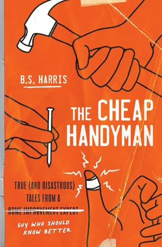 Stock image for The Cheap Handyman: True (and Disastrous) Tales from a [Home Improvement Expert] Guy Who Should Know Better for sale by BooksRun