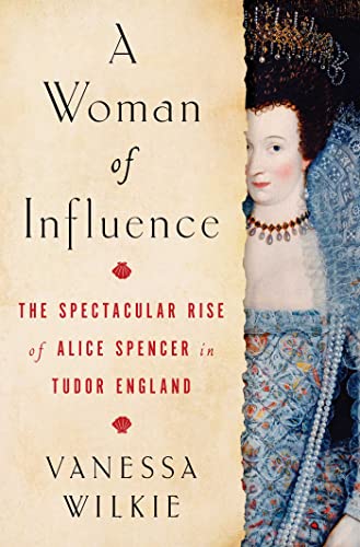 Stock image for A Woman of Influence: The Spectacular Rise of Alice Spencer in Tudor England for sale by Pages Past--Used & Rare Books