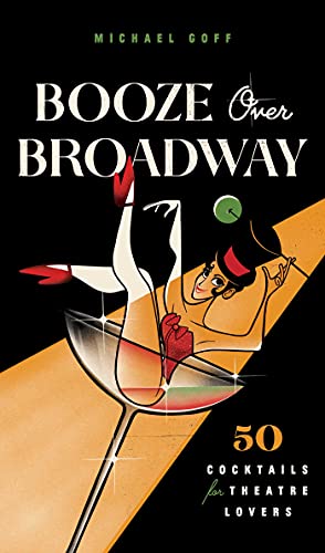 Stock image for Booze Over Broadway: 50 Cocktails for Theatre Lovers for sale by PlumCircle