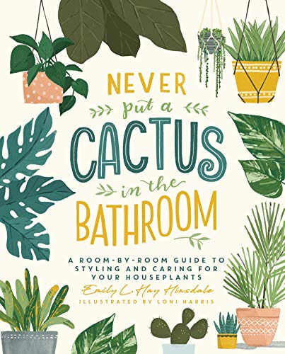 Stock image for Never Put a Cactus in the Bathroom: A Room-by-Room Guide to Styling and Caring for Your Houseplants for sale by WorldofBooks