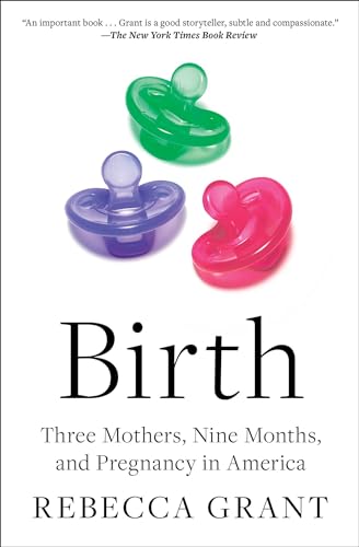 Imagen de archivo de Birth: Three Mothers, Nine Months, and Pregnancy in America [Paperback] Grant, Rebecca a la venta por Lakeside Books