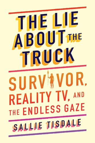 Beispielbild fr The Lie About the Truck: Survivor, Reality TV, and the Endless Gaze zum Verkauf von BooksRun