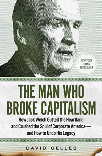 Stock image for The Man Who Broke Capitalism: How Jack Welch Gutted the Heartland and Crushed the Soul of Corporate Americaand How to Undo His Legacy for sale by Zoom Books Company